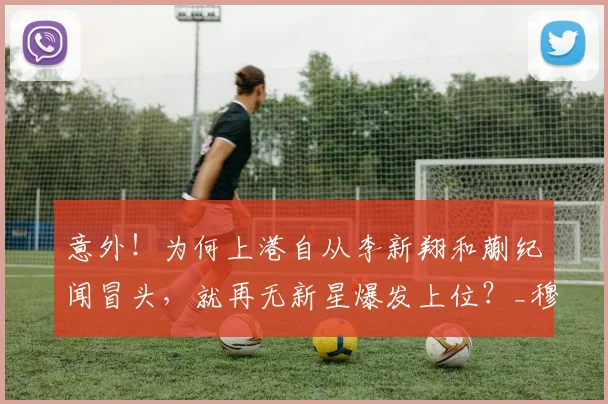 意外！为何上港自从李新翔和蒯纪闻冒头，就再无新星爆发上位？_穆斯卡特_孙祥_本赛季